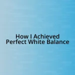 How I Achieved Perfect White Balance