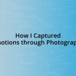 How I Captured Emotions through Photography