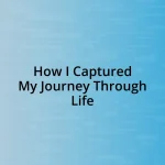 How I Captured My Journey Through Life