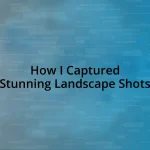 How I Captured Stunning Landscape Shots