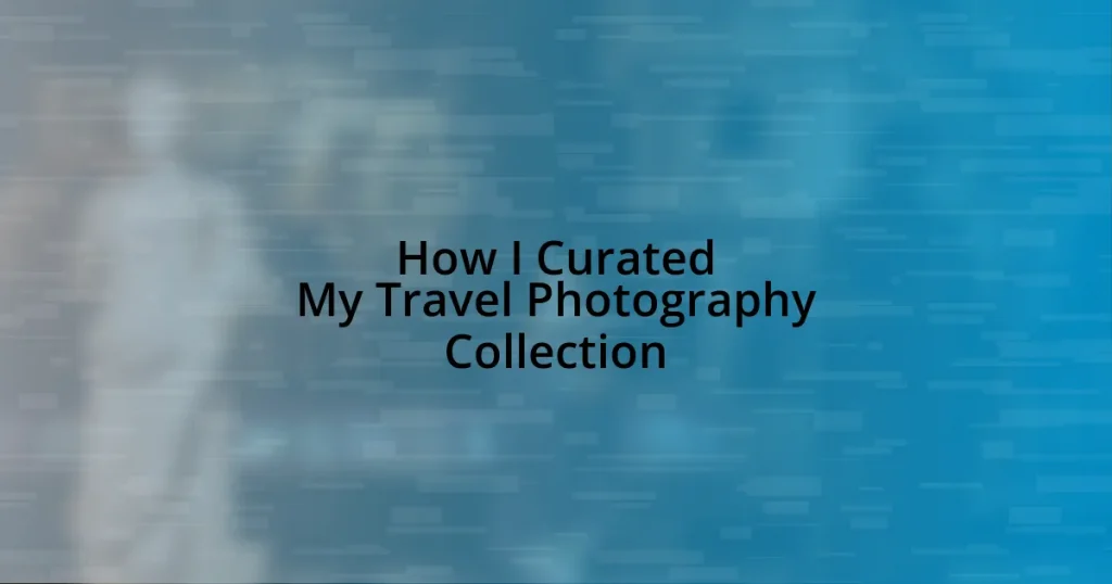 How I Curated My Travel Photography Collection