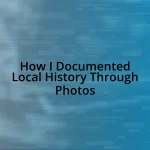 How I Documented Local History Through Photos