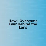 How I Overcame Fear Behind the Lens