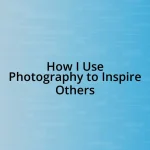 How I Use Photography to Inspire Others