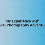 My Experience with Travel Photography Adventures