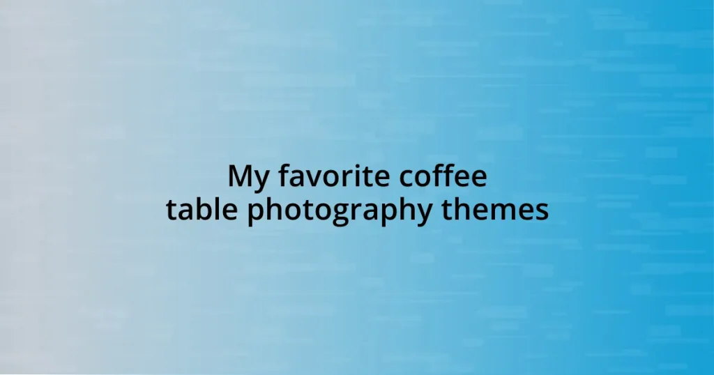 My favorite coffee table photography themes