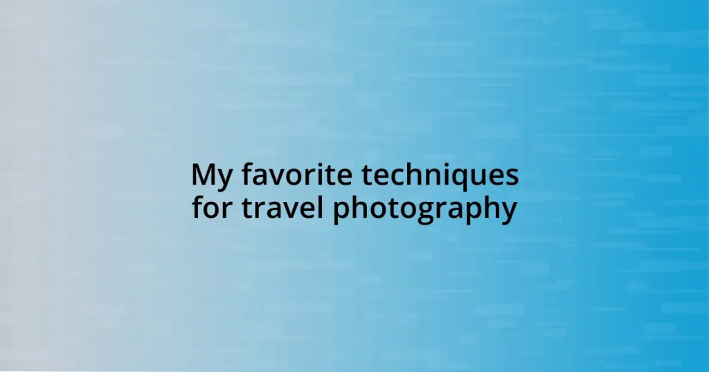 My favorite techniques for travel photography