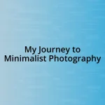 My Journey to Minimalist Photography