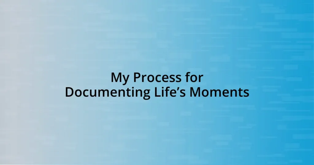 My Process for Documenting Life’s Moments