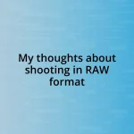 My thoughts about shooting in RAW format