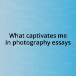 What captivates me in photography essays