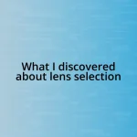 What I discovered about lens selection