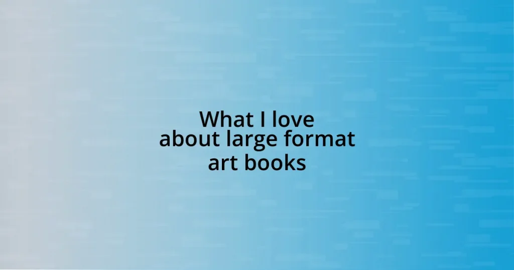 What I love about large format art books