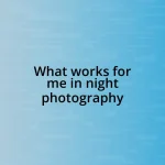 What works for me in night photography