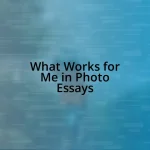 What Works for Me in Photo Essays