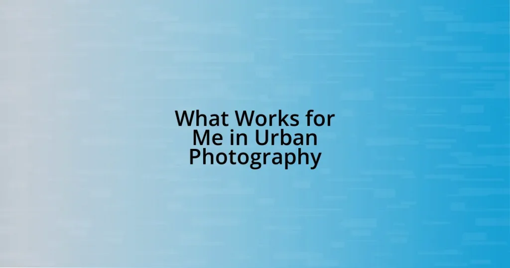 What Works for Me in Urban Photography