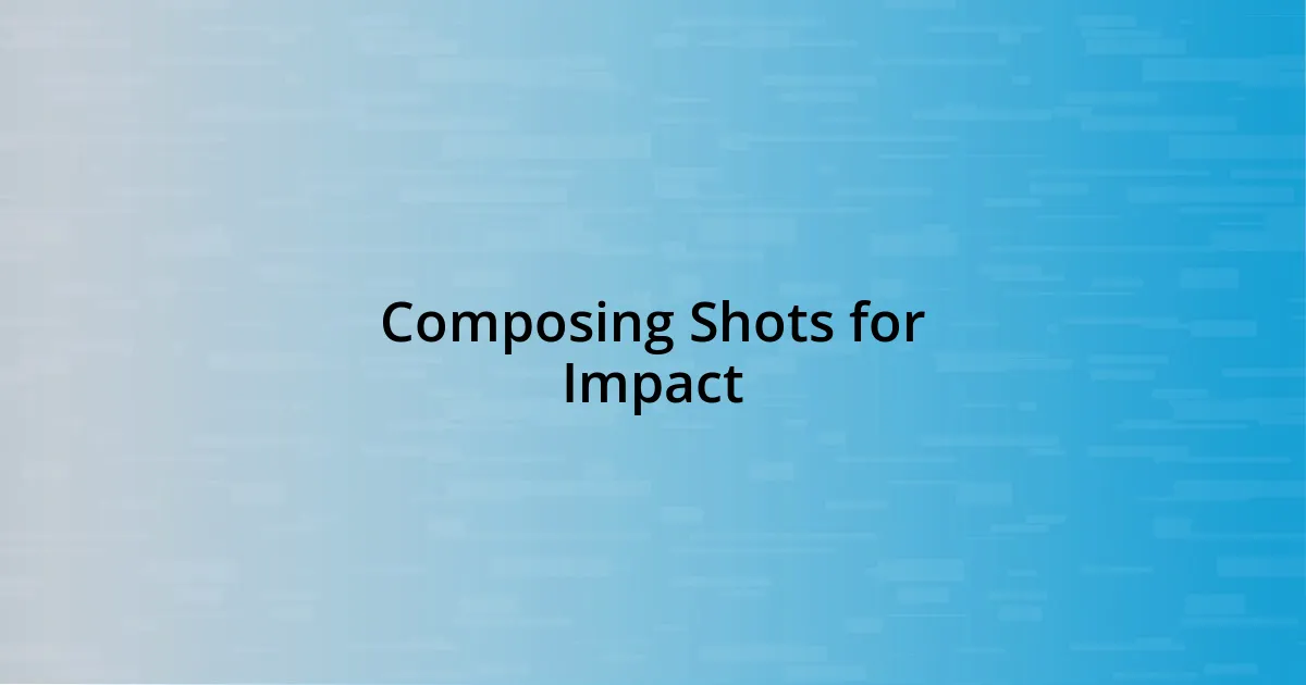 Composing Shots for Impact