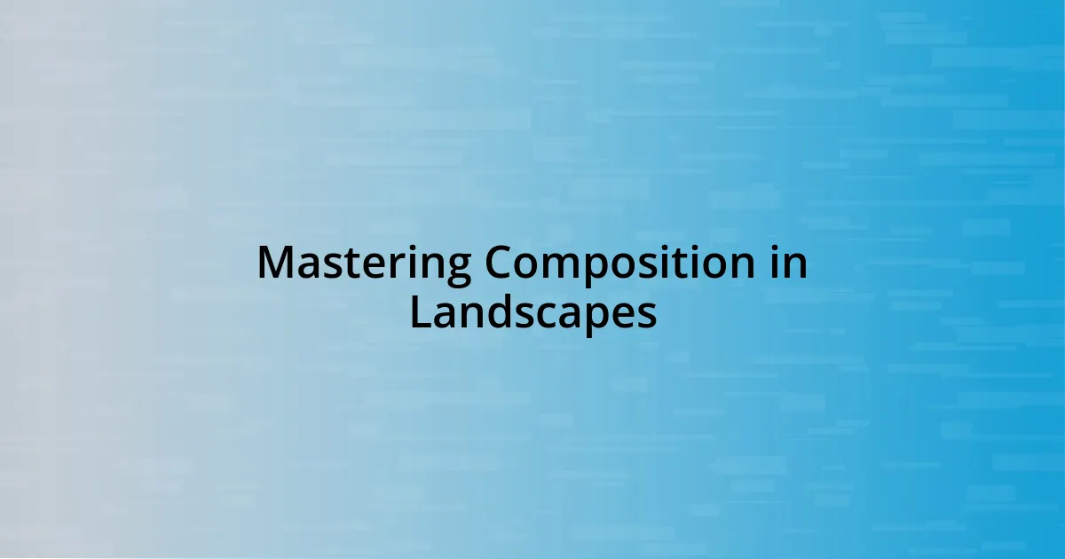 Mastering Composition in Landscapes