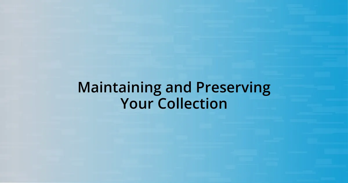 Maintaining and Preserving Your Collection