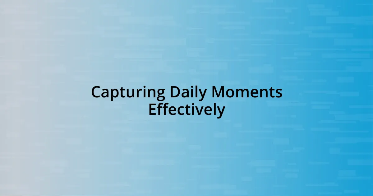 Capturing Daily Moments Effectively