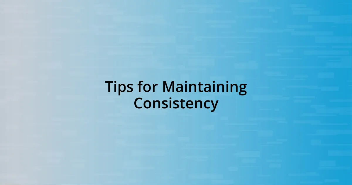 Tips for Maintaining Consistency