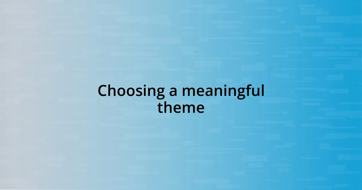 Choosing a meaningful theme