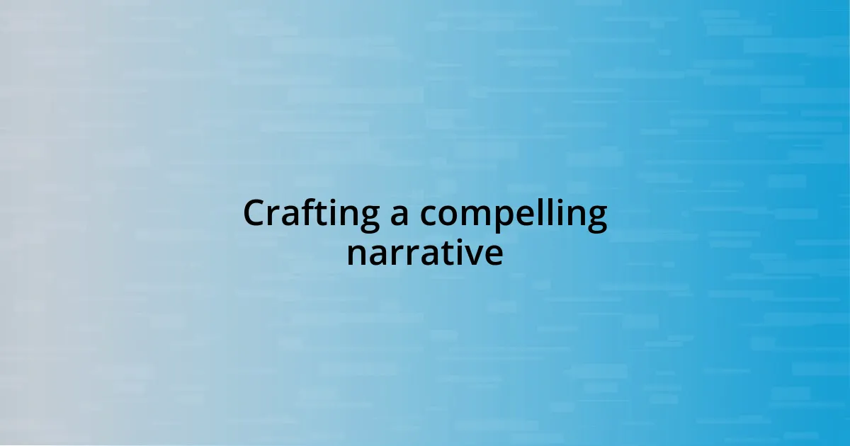 Crafting a compelling narrative