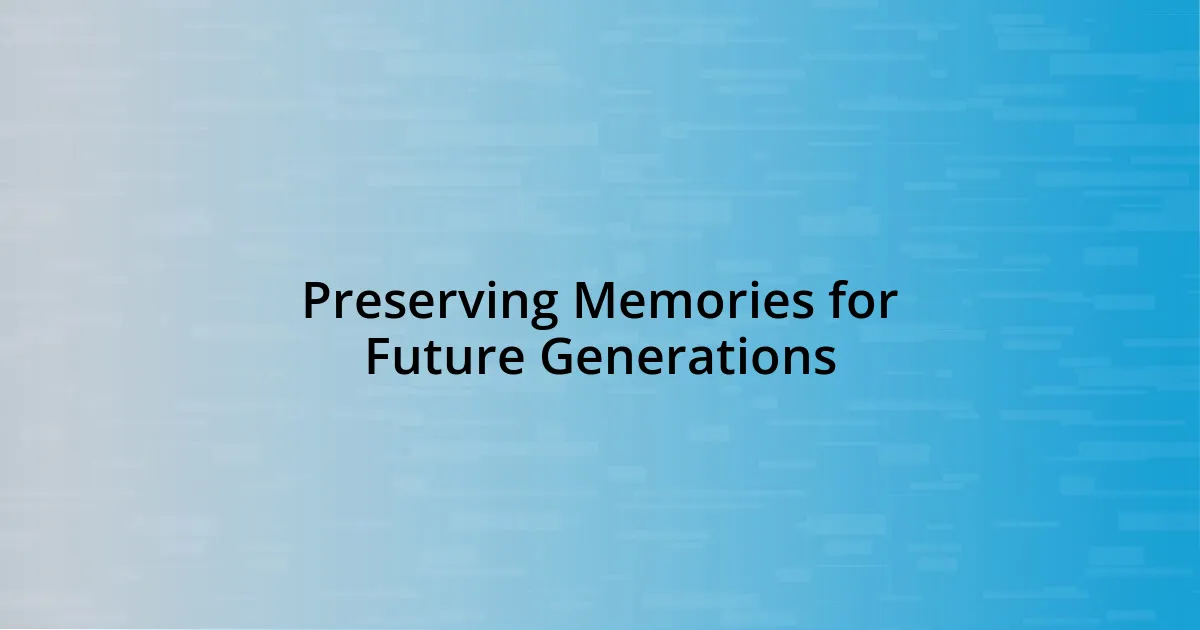 Preserving Memories for Future Generations