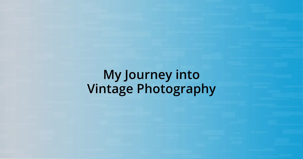 My Journey into Vintage Photography