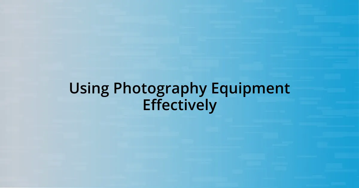 Using Photography Equipment Effectively