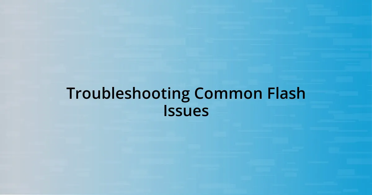 Troubleshooting Common Flash Issues