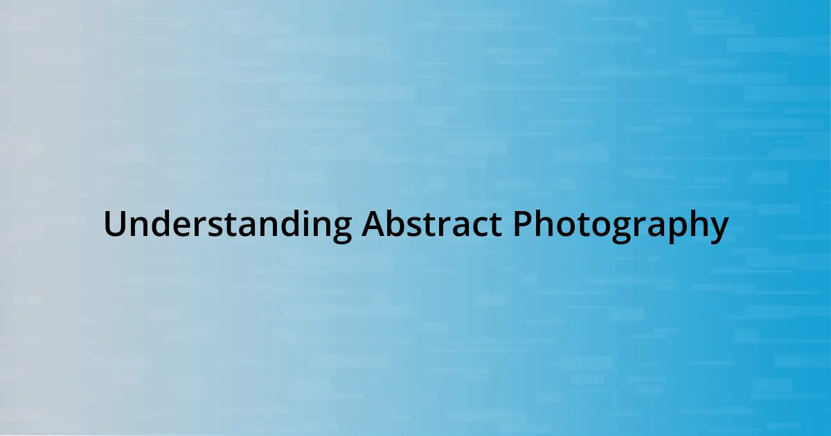 Understanding Abstract Photography