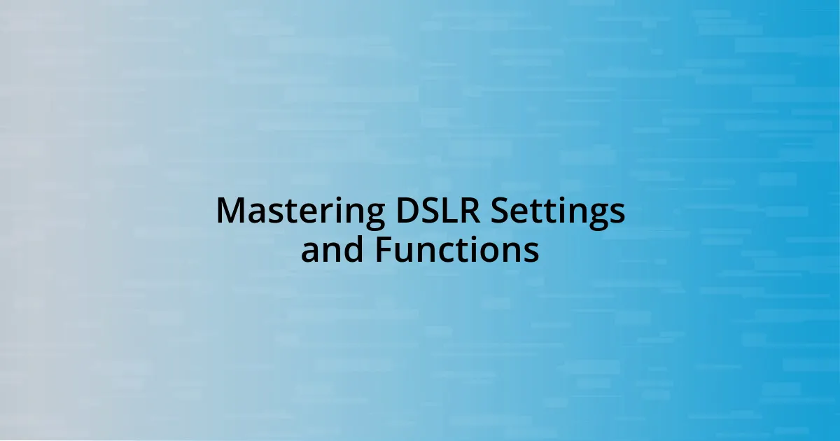 Mastering DSLR Settings and Functions