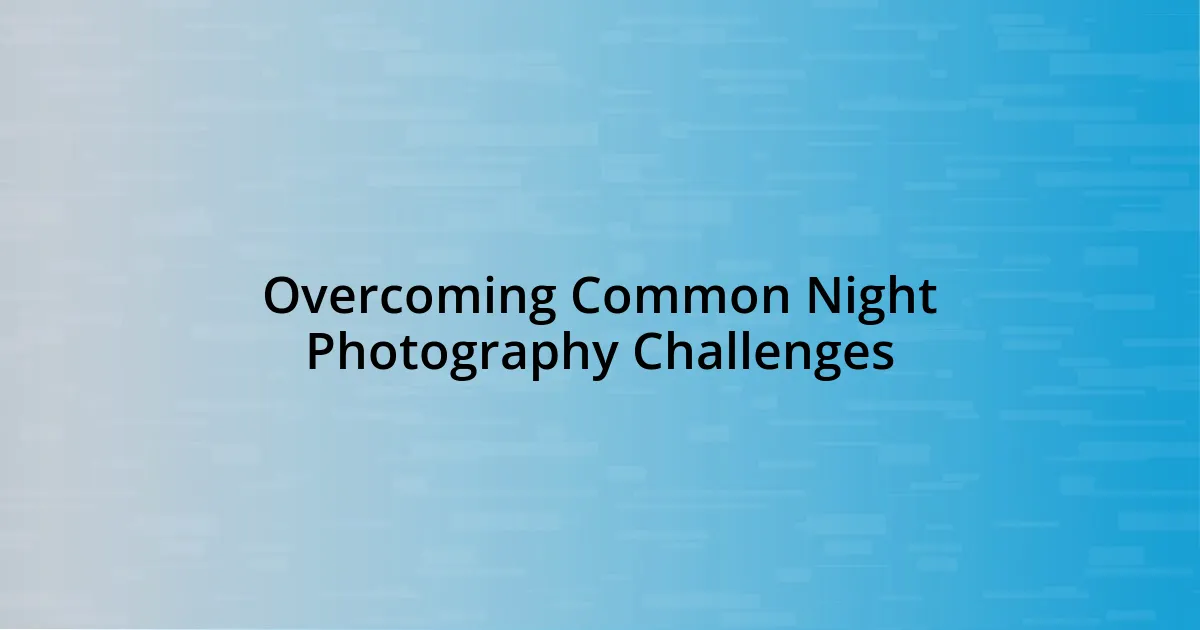 Overcoming Common Night Photography Challenges