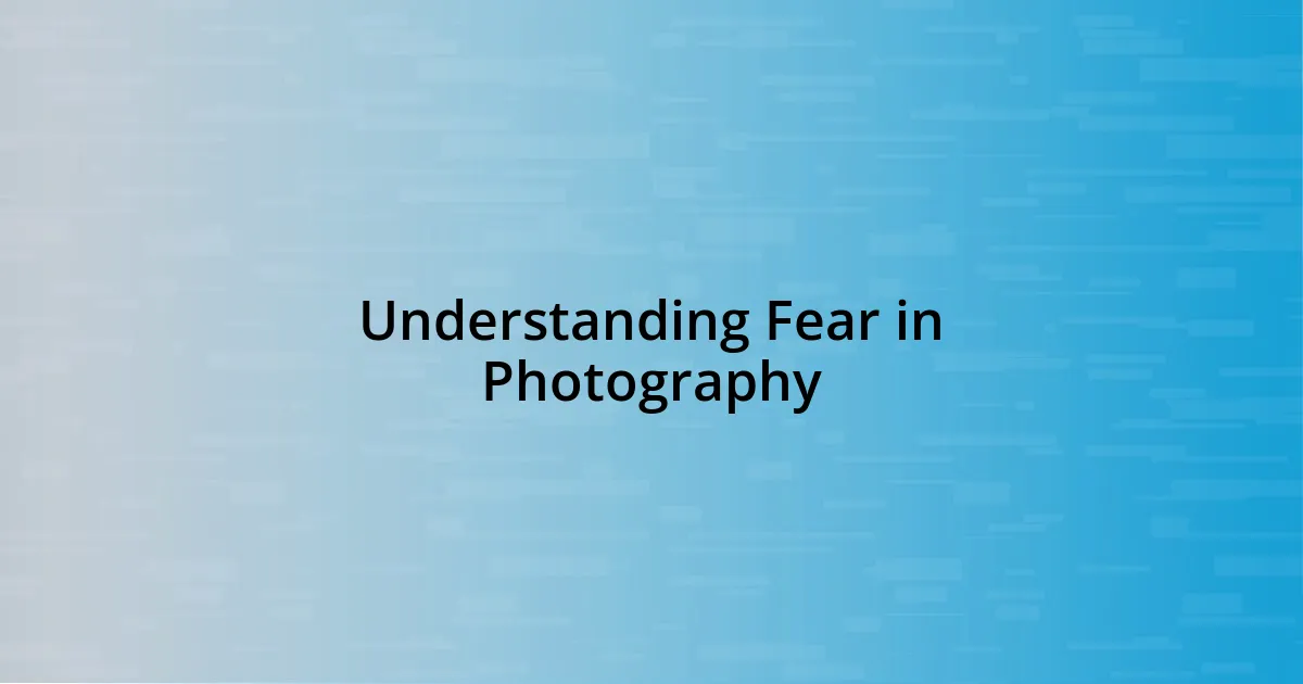 Understanding Fear in Photography