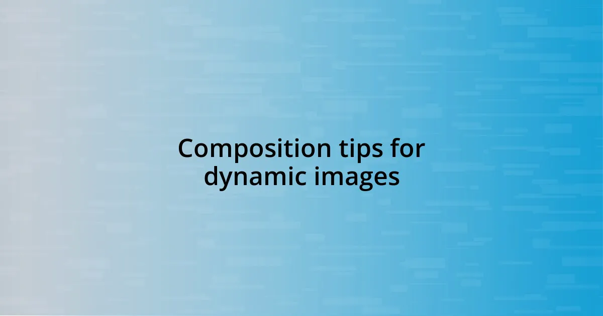 Composition tips for dynamic images