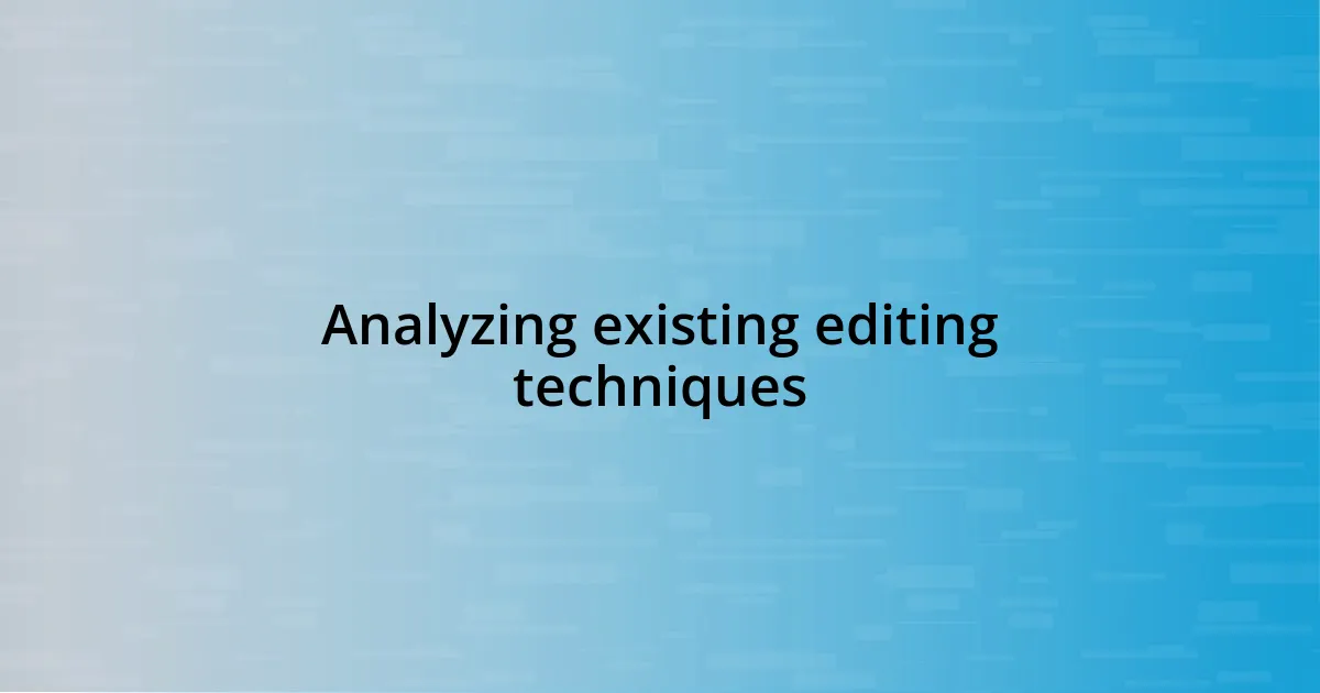 Analyzing existing editing techniques