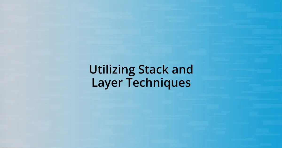 Utilizing Stack and Layer Techniques