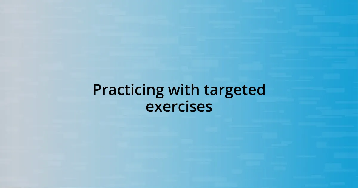 Practicing with targeted exercises