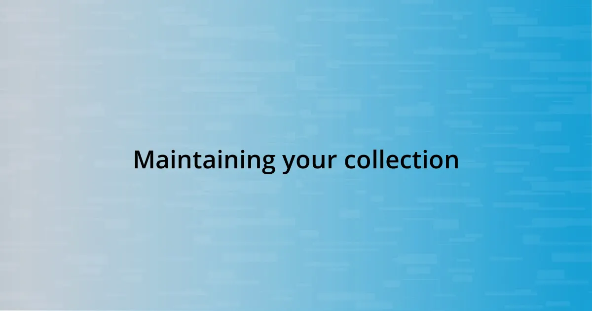 Maintaining your collection