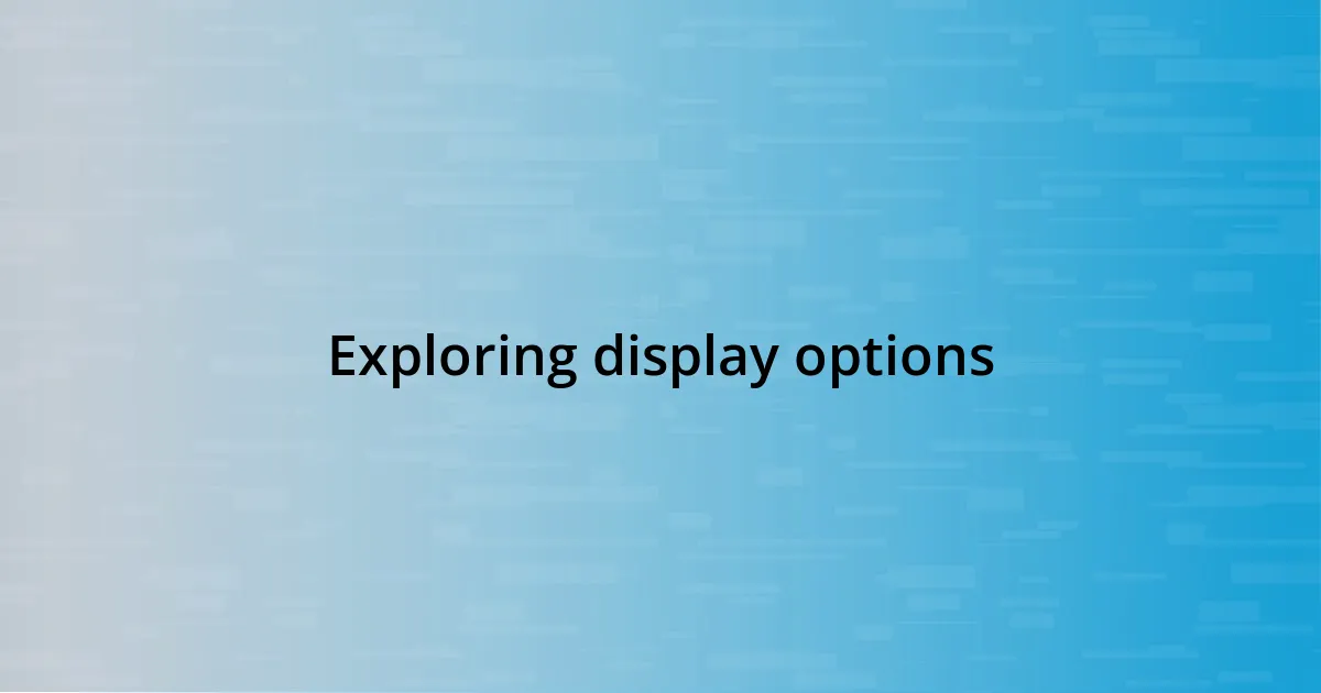 Exploring display options