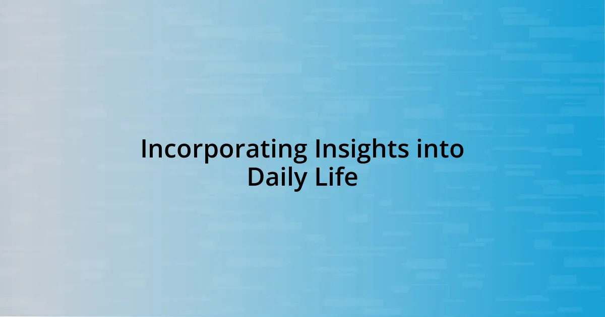 Incorporating Insights into Daily Life