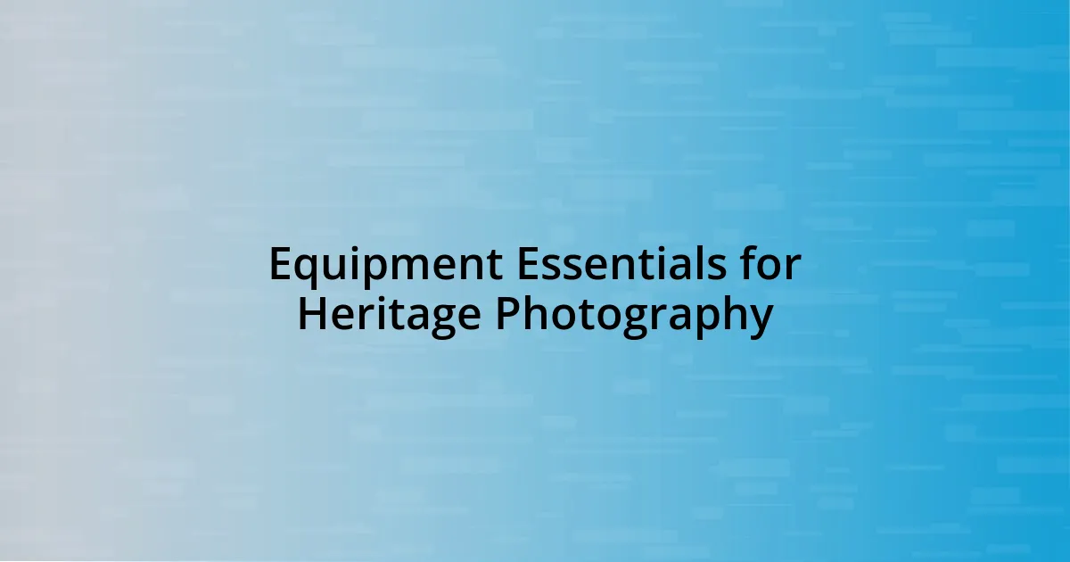 Equipment Essentials for Heritage Photography