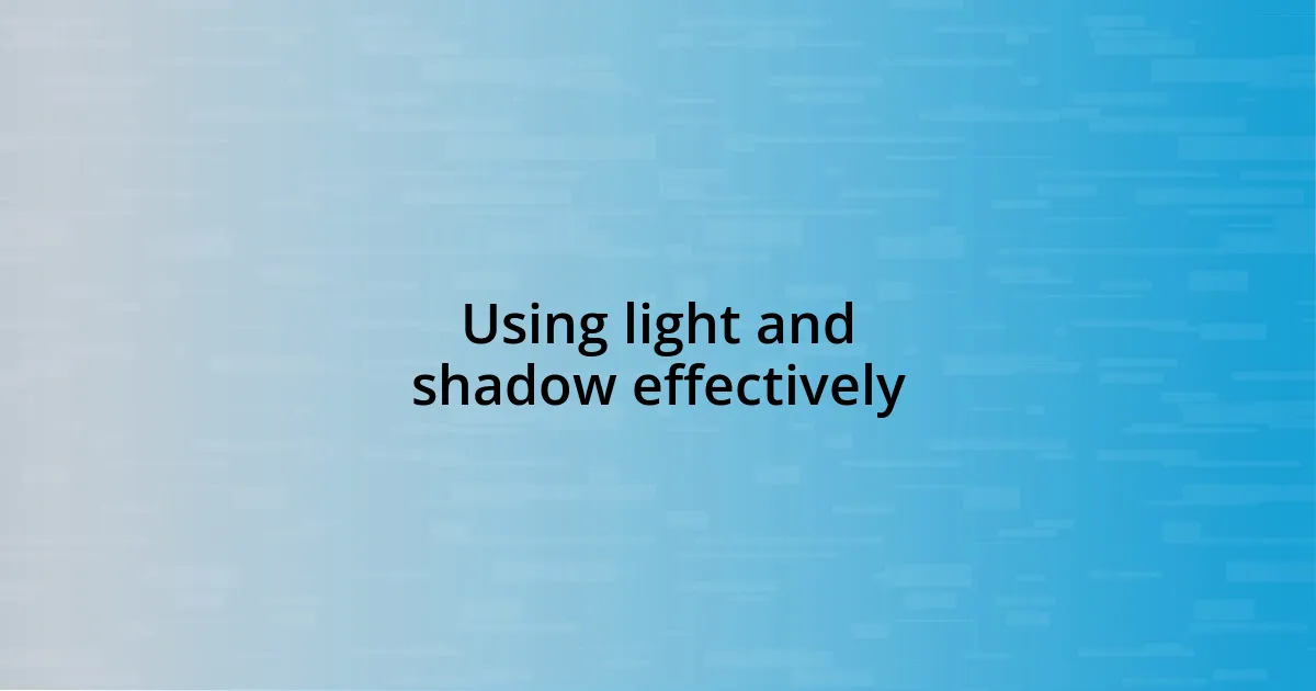 Using light and shadow effectively