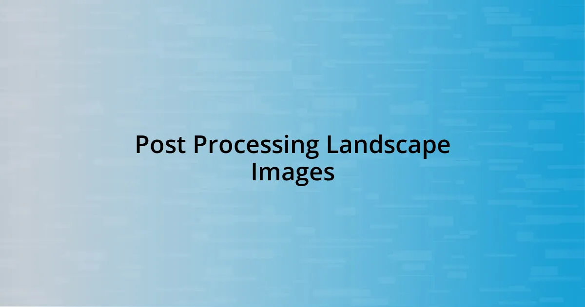 Post Processing Landscape Images