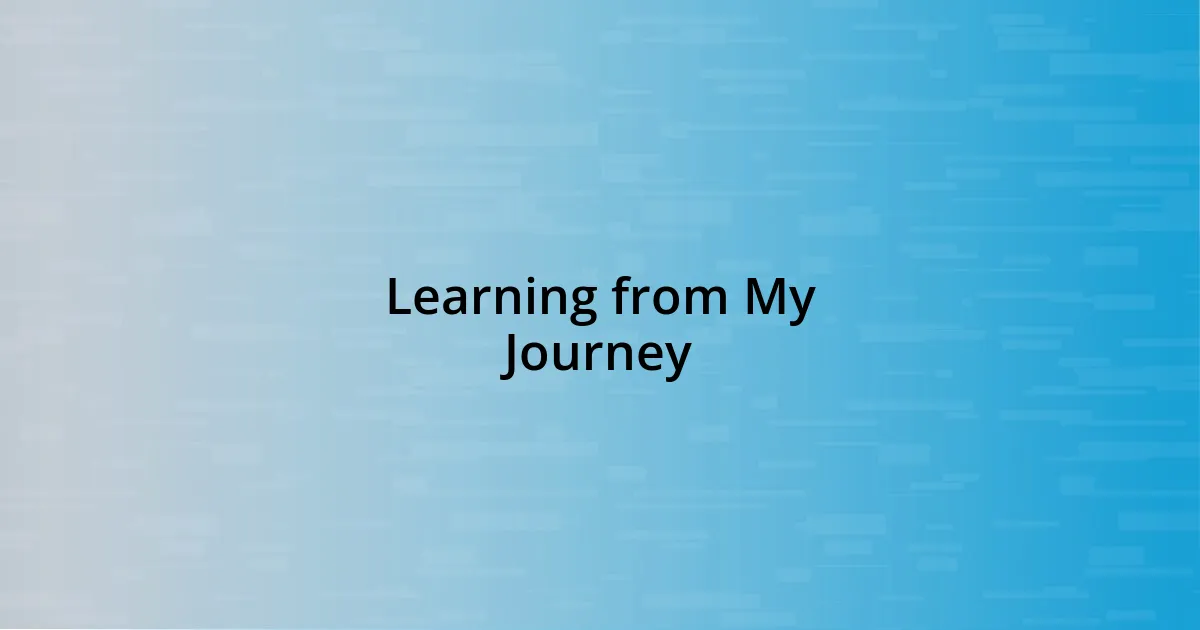 Learning from My Journey