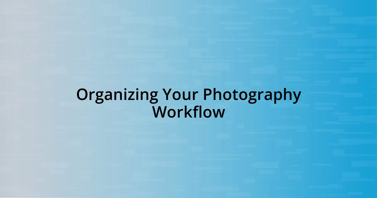 Organizing Your Photography Workflow