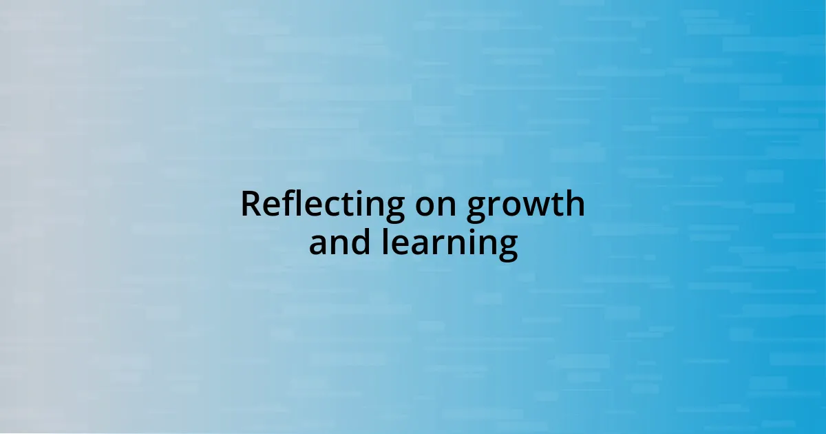 Reflecting on growth and learning