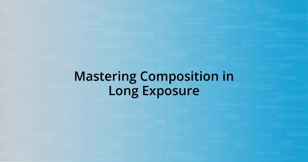 Mastering Composition in Long Exposure