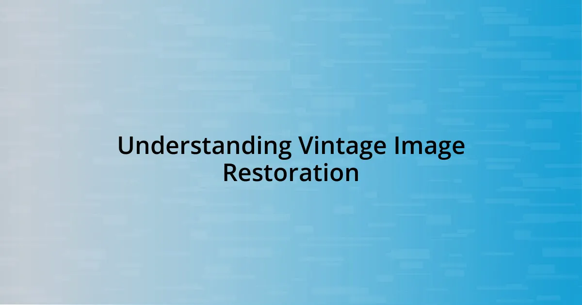 Understanding Vintage Image Restoration